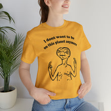 Load image into Gallery viewer, I Don&#39;t Want to Be on this Planet Anymore Shirt

